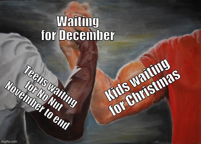 Waiting for December | Waiting for December; Kids waiting for Christmas; Teens waiting for No Nut November to end | image tagged in memes,epic handshake,nnn,no nut november | made w/ Imgflip meme maker