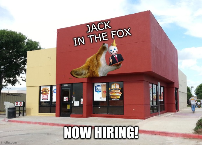 Jack In The Fox | JACK 
IN THE FOX; NOW HIRING! | image tagged in jack in the box,fox,memes,fast food,food memes,food | made w/ Imgflip meme maker