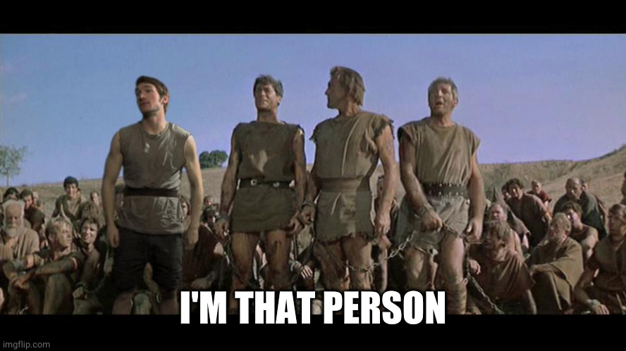 I am Spartacus | I'M THAT PERSON | image tagged in i am spartacus | made w/ Imgflip meme maker