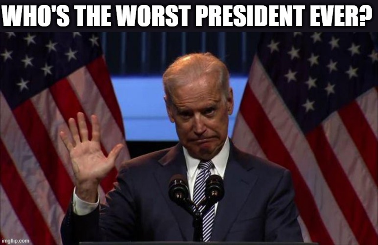 joe biden raise his hand | WHO'S THE WORST PRESIDENT EVER? | image tagged in political humor,joe biden,democratic party,president,worst,loser | made w/ Imgflip meme maker