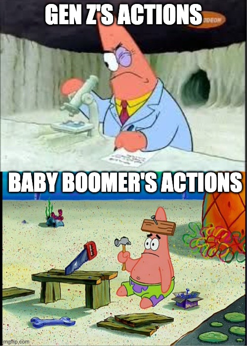 Baby boomer is totally dumb compared to Gen Z |  GEN Z'S ACTIONS; BABY BOOMER'S ACTIONS | image tagged in patrick smart dumb,gen z,baby boomers | made w/ Imgflip meme maker