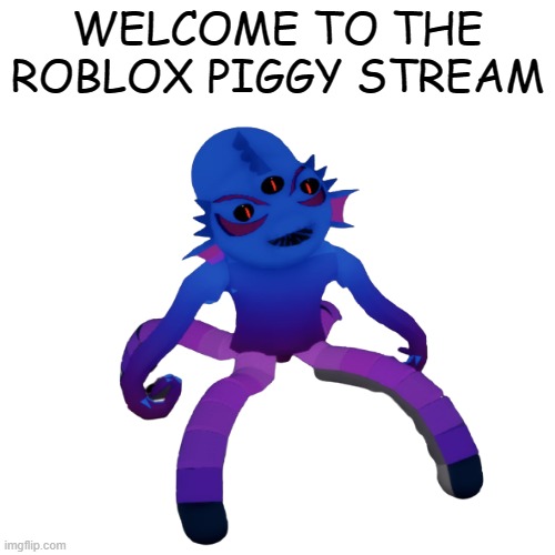 welcome | WELCOME TO THE ROBLOX PIGGY STREAM | image tagged in welcome,to the roblox piggy stream | made w/ Imgflip meme maker
