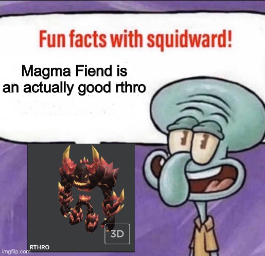 No I didnt forget about Ud’zal | Magma Fiend is an actually good rthro | image tagged in fun facts with squidward | made w/ Imgflip meme maker
