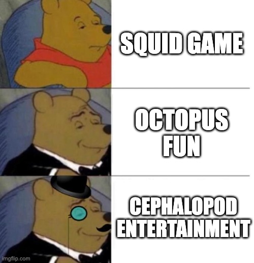 Let us participate in the annual cephalopod entertainment for more money, sir! | SQUID GAME; OCTOPUS FUN; CEPHALOPOD ENTERTAINMENT | image tagged in tuxedo winnie the pooh 3 panel | made w/ Imgflip meme maker