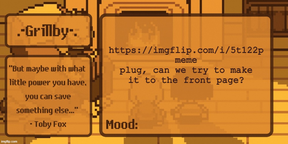 Grillby's Home Template | https://imgflip.com/i/5t122p meme plug, can we try to make it to the front page? | image tagged in grillby's home template | made w/ Imgflip meme maker