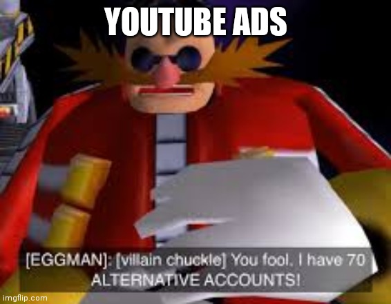 Eggman Alternative Accounts | YOUTUBE ADS | image tagged in eggman alternative accounts | made w/ Imgflip meme maker