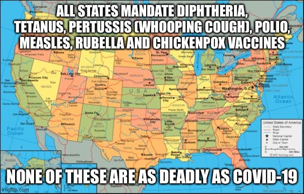 We’re Still Free to Be Stupid | ALL STATES MANDATE DIPHTHERIA, TETANUS, PERTUSSIS (WHOOPING COUGH), POLIO, MEASLES, RUBELLA AND CHICKENPOX VACCINES; NONE OF THESE ARE AS DEADLY AS COVID-19 | image tagged in map of united states,truth,facts,vaccines,covid-19 | made w/ Imgflip meme maker
