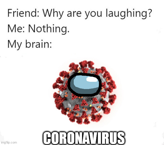 Covid sus | CORONAVIRUS | image tagged in why are you laughing template,covid-19,amogus,among us,why are you laughing,coronavirus | made w/ Imgflip meme maker