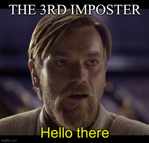 Hello there | THE 3RD IMPOSTER Hello there | image tagged in hello there | made w/ Imgflip meme maker
