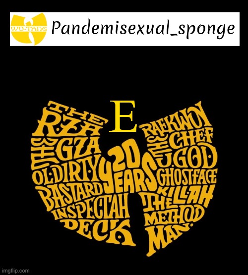 It takes a shit ton for me to get horny | E | image tagged in wu tang announcement template,demisexual_sponge | made w/ Imgflip meme maker