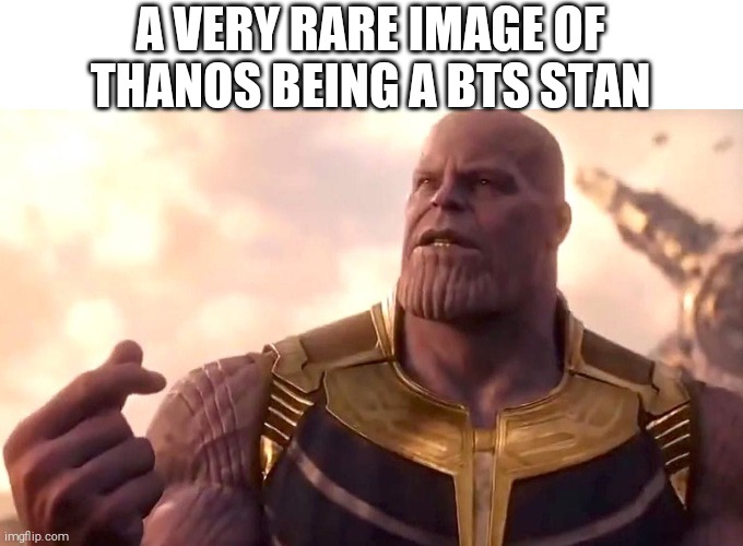 Lel |  A VERY RARE IMAGE OF THANOS BEING A BTS STAN | image tagged in thanos snap,funny,thanos,bts | made w/ Imgflip meme maker