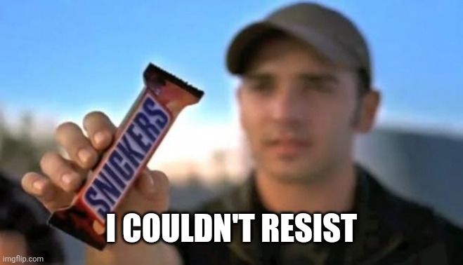snickers | I COULDN'T RESIST | image tagged in snickers | made w/ Imgflip meme maker