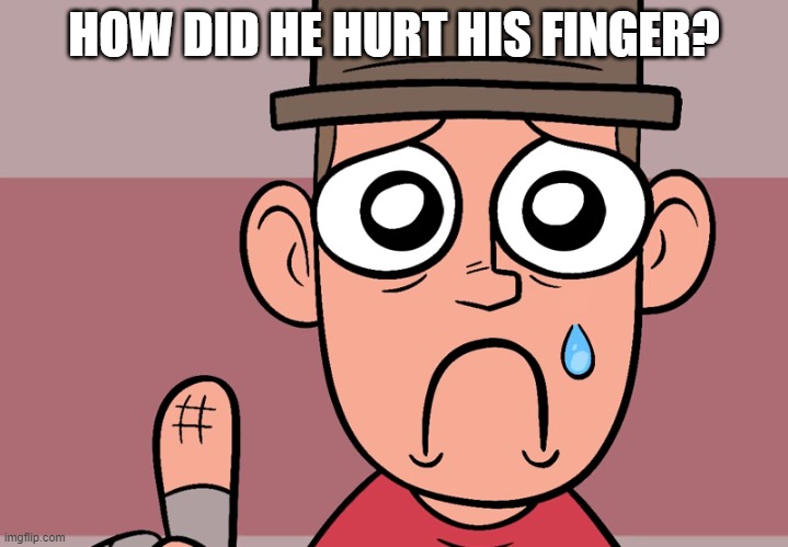 Scout hit his finger | HOW DID HE HURT HIS FINGER? | image tagged in scout hit his finger | made w/ Imgflip meme maker