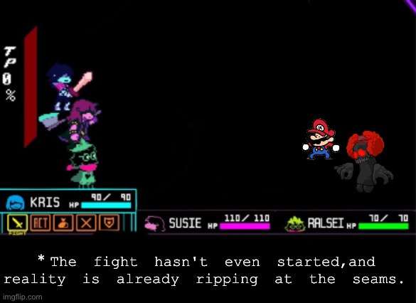 A clown and a plumber possessed by a demon of speedrunning randomly attack The Fun Gang for no reason other than: "Why not?" | *The fight hasn't even started,and reality is already ripping at the seams. | image tagged in blank deltarune battle | made w/ Imgflip meme maker