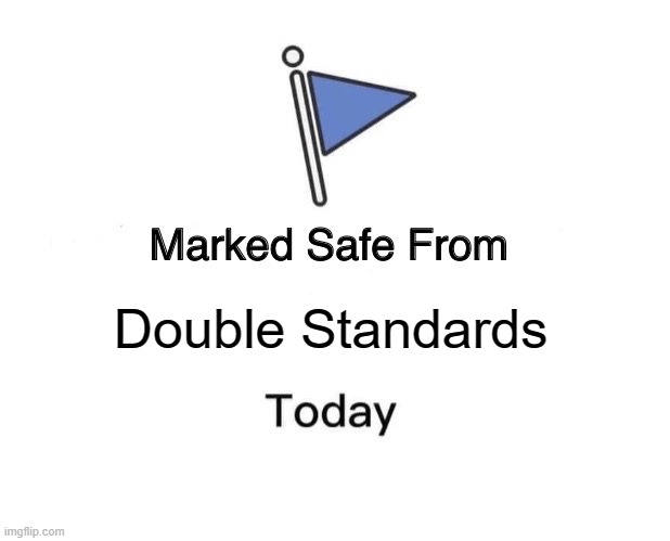 Marked Safe From Meme | Double Standards | image tagged in memes,marked safe from | made w/ Imgflip meme maker