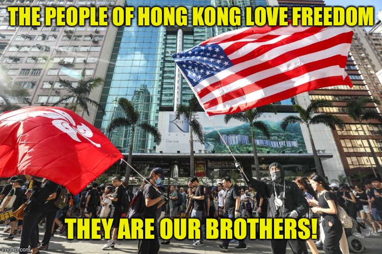 Hong Kong | THE PEOPLE OF HONG KONG LOVE FREEDOM THEY ARE OUR BROTHERS! | image tagged in hong kong | made w/ Imgflip meme maker