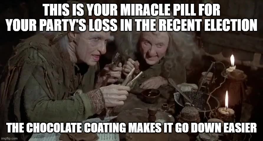 Princess Bride -- Chocolate Coating | THIS IS YOUR MIRACLE PILL FOR YOUR PARTY'S LOSS IN THE RECENT ELECTION; THE CHOCOLATE COATING MAKES IT GO DOWN EASIER | image tagged in princess bride | made w/ Imgflip meme maker