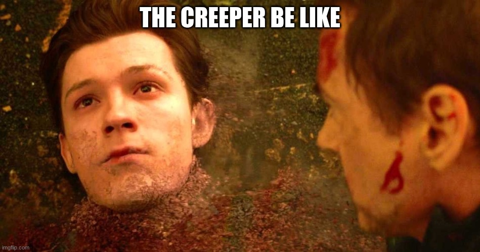 i dont feel so good | THE CREEPER BE LIKE | image tagged in i dont feel so good | made w/ Imgflip meme maker