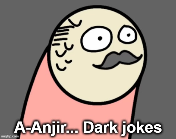 A-Anjir... Dark jokes | made w/ Imgflip meme maker