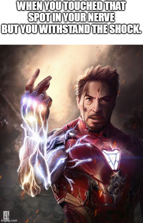 my hand!! | WHEN YOU TOUCHED THAT SPOT IN YOUR NERVE BUT YOU WITHSTAND THE SHOCK. | image tagged in iron man snap | made w/ Imgflip meme maker