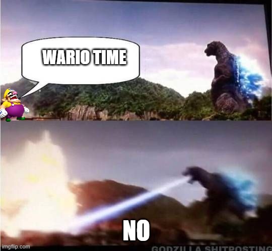 Godzilla vaporizes Wario when it's Wario o'clock.mp3 | WARIO TIME; NO | image tagged in godzilla hates x | made w/ Imgflip meme maker