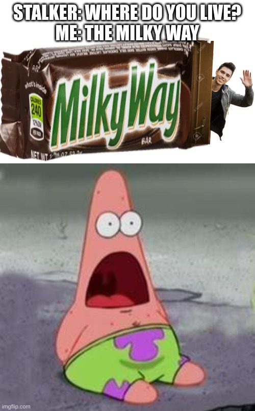 I LiVe iN tHe MiLky wAy | STALKER: WHERE DO YOU LIVE?
ME: THE MILKY WAY | image tagged in suprised patrick,milky way,candy,galaxy,oh wow are you actually reading these tags | made w/ Imgflip meme maker