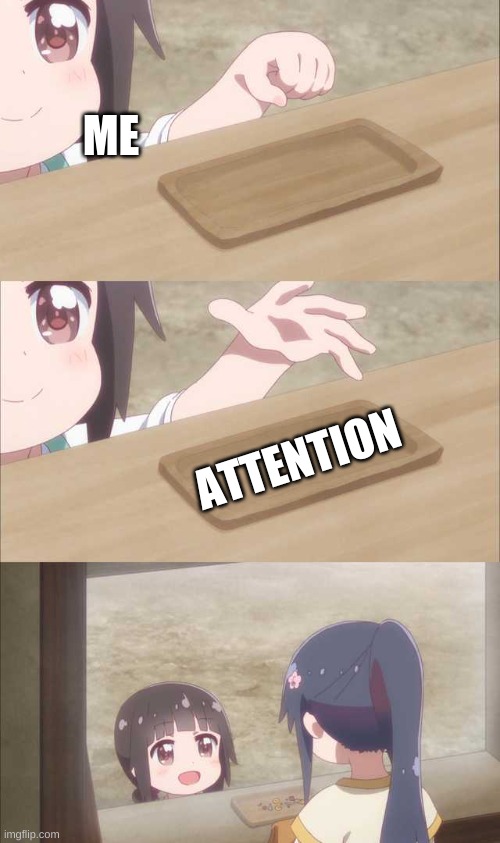 Anime girl buying | ME ATTENTION | image tagged in anime girl buying | made w/ Imgflip meme maker