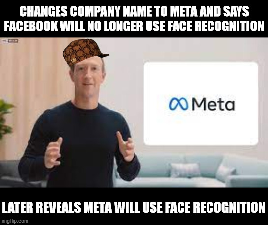 Meta | CHANGES COMPANY NAME TO META AND SAYS FACEBOOK WILL NO LONGER USE FACE RECOGNITION; LATER REVEALS META WILL USE FACE RECOGNITION | image tagged in meta | made w/ Imgflip meme maker