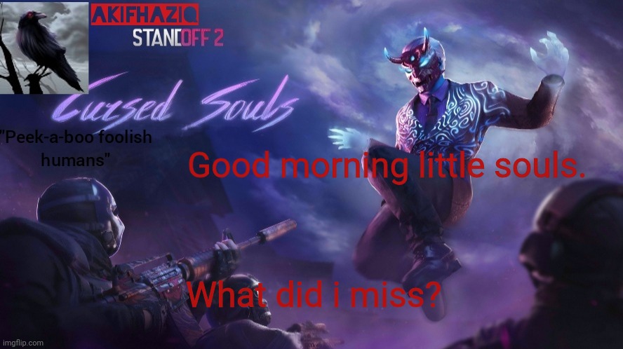 Akifhaziq standoff2 cursed souls temp | Good morning little souls. What did i miss? | image tagged in akifhaziq standoff2 cursed souls temp | made w/ Imgflip meme maker