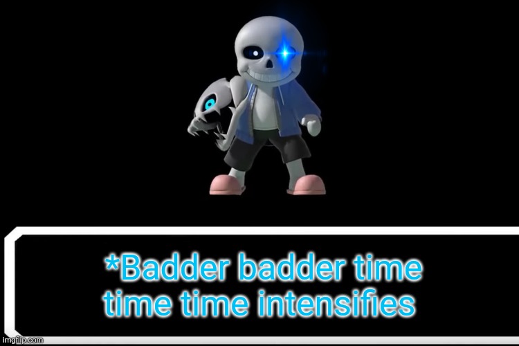Bad time | *Badder badder time time time intensifies | image tagged in smash bros sans,bad time,do you want to have a bad time,sans undertale | made w/ Imgflip meme maker