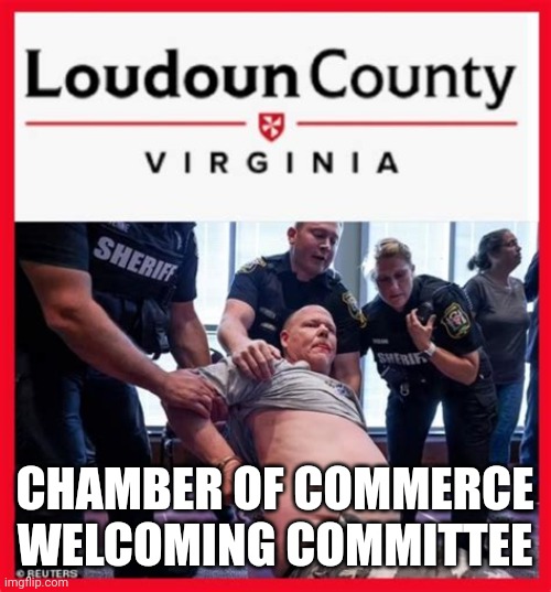 LOUDOUN COUNTY WECLOMING COMMITTEE | CHAMBER OF COMMERCE WELCOMING COMMITTEE | image tagged in welcome to loudoun county,funny memes,political meme | made w/ Imgflip meme maker