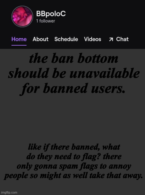 Twitch template | the ban bottom should be unavailable for banned users. like if there banned, what do they need to flag? there only gonna spam flags to annoy people so might as well take that away. | image tagged in twitch template | made w/ Imgflip meme maker