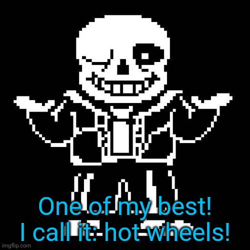 sans undertale | One of my best!
I call it: hot wheels! | image tagged in sans undertale | made w/ Imgflip meme maker