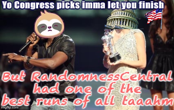 Ey-yo he stepped out of his HoC race to help the Libertarian Alliance form, give that man a seat | Yo Congress picks imma let you finish; But RandomnessCentral had one of the best runs of all taaahm | image tagged in sloth kanye west,hoc,congress,randomnesscentral,congressman,libertarian alliance | made w/ Imgflip meme maker