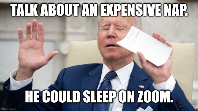 obiden calls upon the spirits | TALK ABOUT AN EXPENSIVE NAP. HE COULD SLEEP ON ZOOM. | image tagged in obiden calls upon the spirits | made w/ Imgflip meme maker