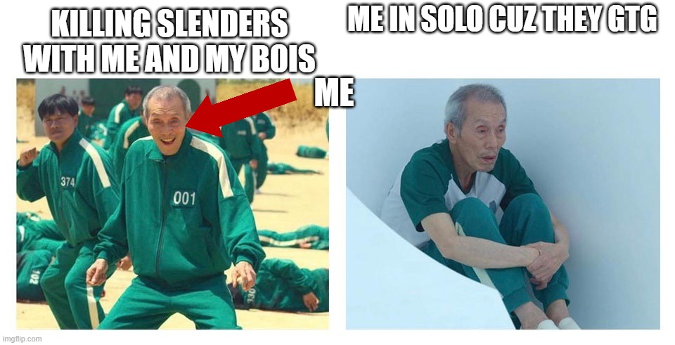 Squid game then and now | ME IN SOLO CUZ THEY GTG; KILLING SLENDERS WITH ME AND MY BOIS; ME | image tagged in squid game then and now | made w/ Imgflip meme maker