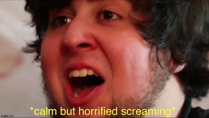 Jon tron calm but horrified screaming | image tagged in jon tron calm but horrified screaming | made w/ Imgflip meme maker