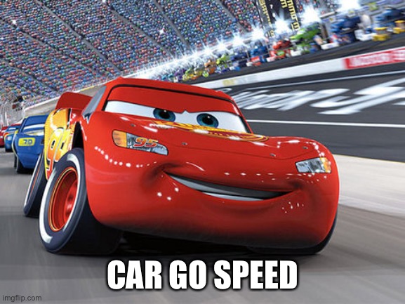 Car go speed Lightning McQueen | CAR GO SPEED | image tagged in lightning mcqueen,speed,cargo,car go | made w/ Imgflip meme maker