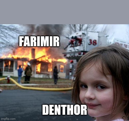 Disaster Girl | FARIMIR; DENTHOR | image tagged in memes,disaster girl | made w/ Imgflip meme maker