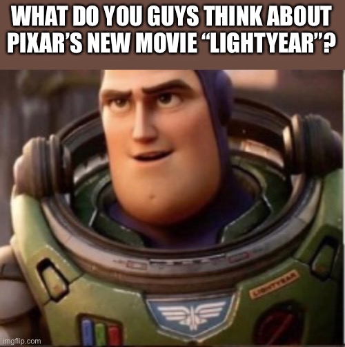 WHAT DO YOU GUYS THINK ABOUT PIXAR’S NEW MOVIE “LIGHTYEAR”? | image tagged in lightyear,pixar | made w/ Imgflip meme maker
