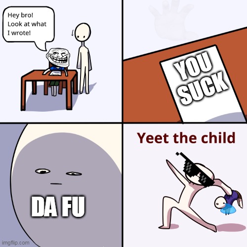 Yeet the child | YOU SUCK; DA FU | image tagged in yeet the child | made w/ Imgflip meme maker