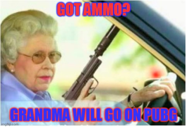grandma gun weeb killer | GOT AMMO? GRANDMA WILL GO ON PUBG | image tagged in grandma gun weeb killer | made w/ Imgflip meme maker