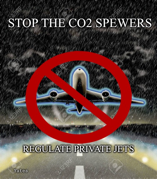 Private jet | STOP THE CO2 SPEWERS; REGULATE PRIVATE JETS; Yates | image tagged in co2 spewer | made w/ Imgflip meme maker