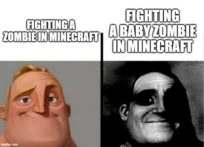 Untitled... | FIGHTING A BABY ZOMBIE IN MINECRAFT; FIGHTING A ZOMBIE IN MINECRAFT | image tagged in teacher's copy,memes,lol,minecraft,oh wow are you actually reading these tags | made w/ Imgflip meme maker