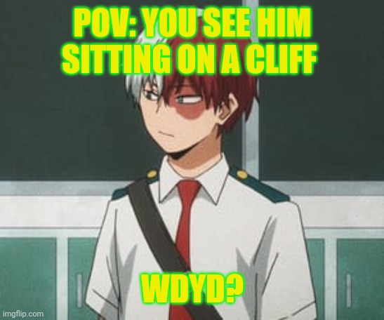 Shoto roleplay | POV: YOU SEE HIM SITTING ON A CLIFF; WDYD? | image tagged in shoto todoroki,roleplaying | made w/ Imgflip meme maker