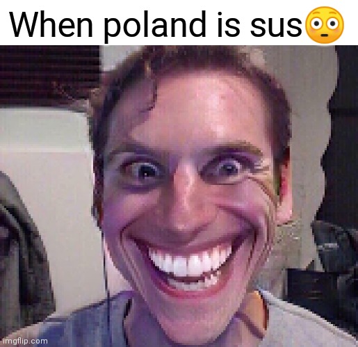 When The Imposter Is Sus | When poland is sus? | image tagged in when the imposter is sus | made w/ Imgflip meme maker