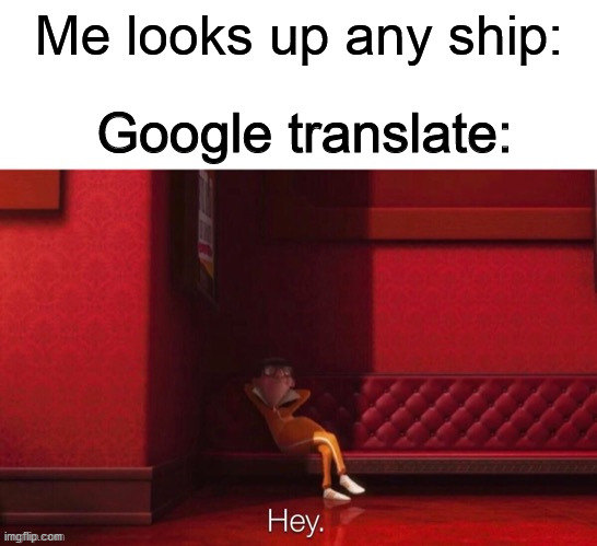 Vector: Hey | Me looks up any ship:; Google translate: | image tagged in vector hey | made w/ Imgflip meme maker