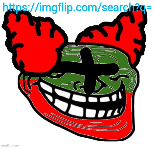 https://imgflip.com/search?q= | https://imgflip.com/search?q= | image tagged in trollface tricky | made w/ Imgflip meme maker