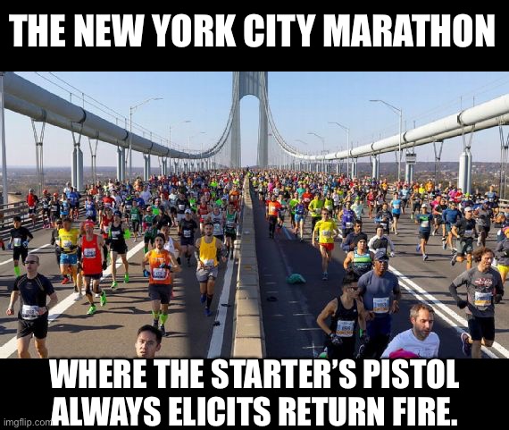 Marathon | THE NEW YORK CITY MARATHON; WHERE THE STARTER’S PISTOL ALWAYS ELICITS RETURN FIRE. | image tagged in new york city | made w/ Imgflip meme maker