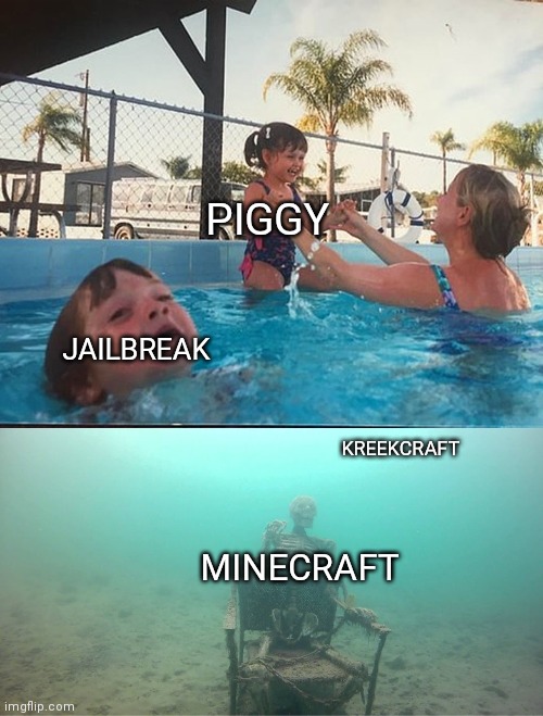KreekCraft Meme | PIGGY; JAILBREAK; KREEKCRAFT; MINECRAFT | image tagged in mother ignoring kid drowning in a pool | made w/ Imgflip meme maker